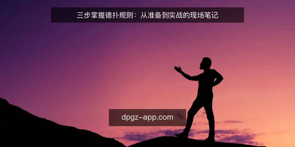 三步掌握德扑规则:从准备到实战的现场笔记 — 现场信号:识别牌桌关键节点 配图
