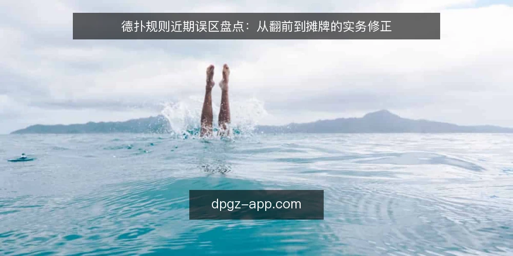 德扑规则近期误区盘点：从翻前到摊牌的实务修正 — 近期德扑规则误读的普遍信号 配图
