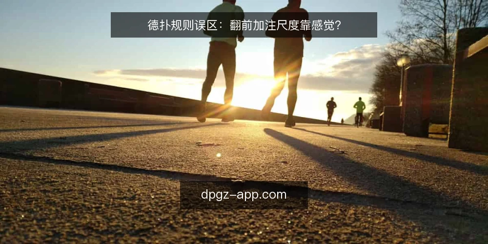 德扑规则误区:翻前加注尺度靠感觉? — 现场信号:哪些迹象说明加注尺度失准 配图