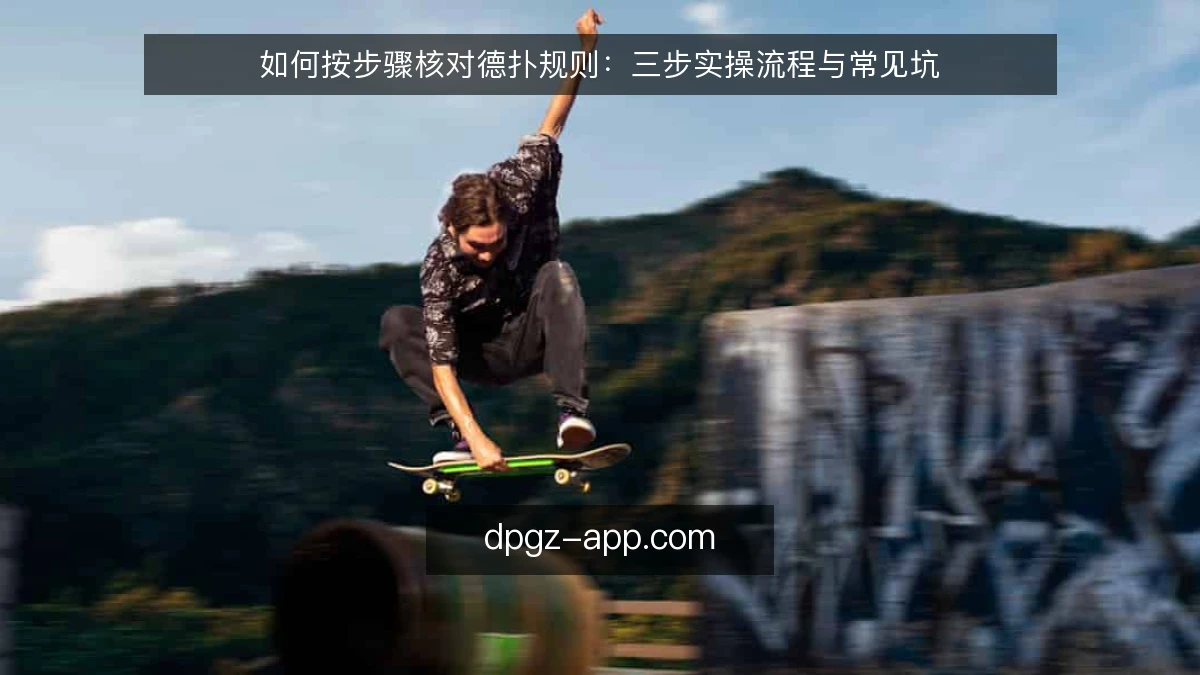 如何按步骤核对德扑规则:三步实操流程与常见坑